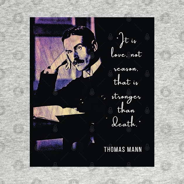 Thomas Mann portrait and quote: It is love, not reason, that is stronger than death. by artbleed